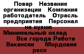 Повар › Название организации ­ Компания-работодатель › Отрасль предприятия ­ Персонал на кухню › Минимальный оклад ­ 12 000 - Все города Работа » Вакансии   . Мордовия респ.